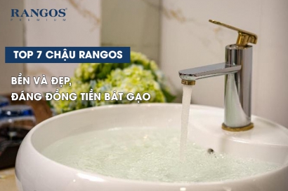 TOP 7 CHẬU LAVABO RANGOS BỀN VÀ ĐẸP, ĐÁNG ĐỒNG TIỀN BÁT GẠO